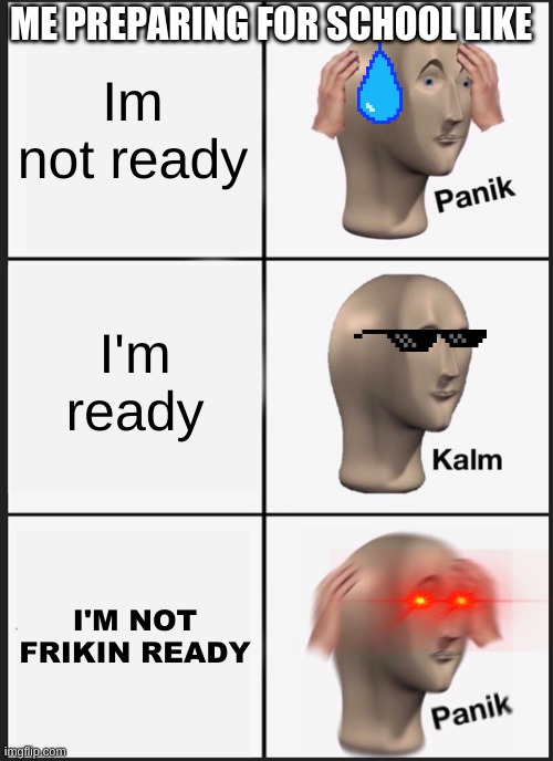 Panik Kalm Panik | ME PREPARING FOR SCHOOL LIKE; Im not ready; I'm ready; I'M NOT FRIKIN READY | image tagged in memes,panik kalm panik | made w/ Imgflip meme maker