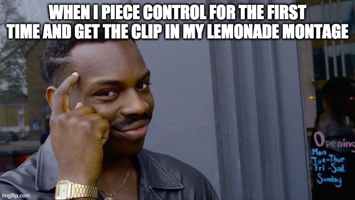 Roll Safe Think About It Meme | WHEN I PIECE CONTROL FOR THE FIRST TIME AND GET THE CLIP IN MY LEMONADE MONTAGE | image tagged in memes,roll safe think about it | made w/ Imgflip meme maker