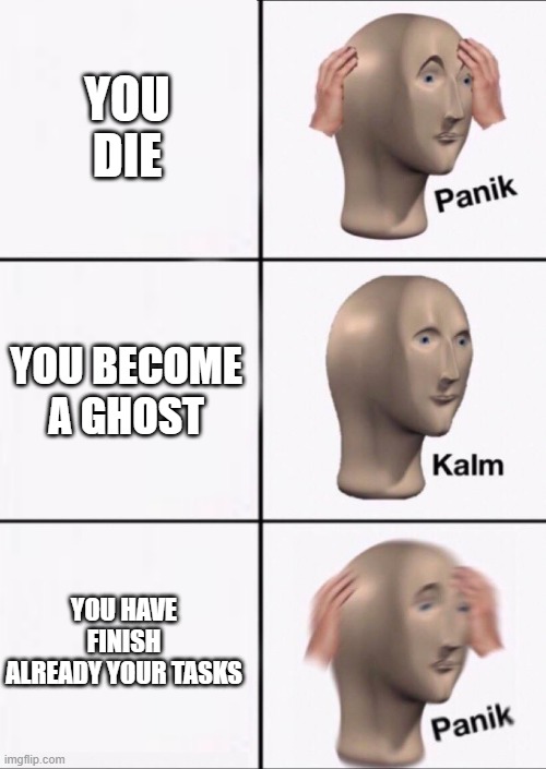 Among us is really cool | YOU DIE; YOU BECOME A GHOST; YOU HAVE FINISH ALREADY YOUR TASKS | image tagged in stonks panic calm panic,among us | made w/ Imgflip meme maker