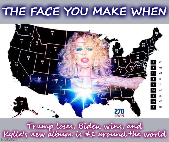 When the U.S. is a part of the world and not just a large country in North America. | THE FACE YOU MAKE WHEN; Trump loses, Biden wins, and Kylie's new album is #1 around the world | image tagged in kylie usa map,pop music,election 2020,2020 elections,america,usa | made w/ Imgflip meme maker