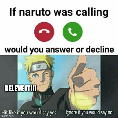 What if naruto was calling? |  BELIEVE IT!!! | image tagged in naruto,naruto shippuden,anime,funny,fun | made w/ Imgflip meme maker