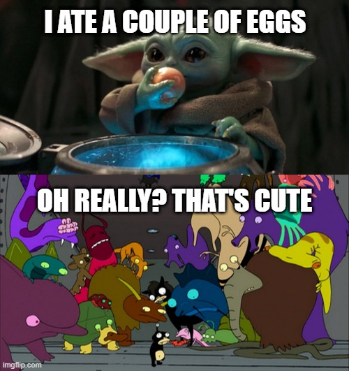 The Real Monster | I ATE A COUPLE OF EGGS; OH REALLY? THAT'S CUTE | image tagged in star wars,mandalorian,the mandalorian,funny memes,funny,baby yoda | made w/ Imgflip meme maker
