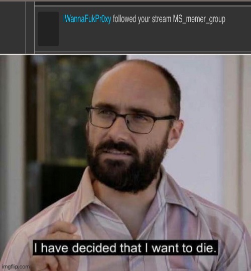 I have decided that I want to die | image tagged in i have decided that i want to die | made w/ Imgflip meme maker