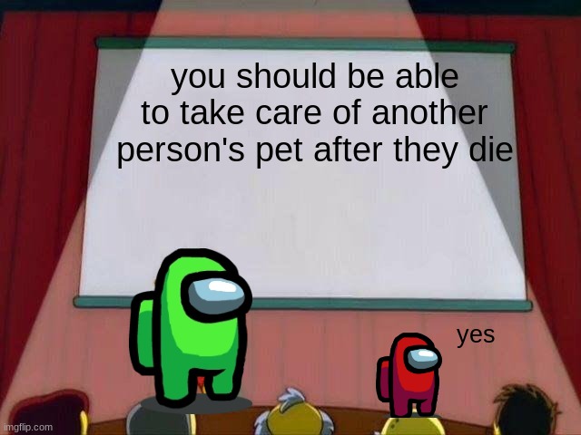 Lisa Simpson's Presentation | you should be able to take care of another person's pet after they die; yes | image tagged in lisa simpson's presentation | made w/ Imgflip meme maker