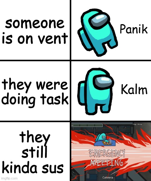 haha funny | someone is on vent; they were doing task; they still kinda sus | image tagged in panik kalm panik among us version | made w/ Imgflip meme maker