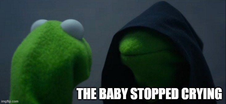 comment | THE BABY STOPPED CRYING | image tagged in memes,evil kermit | made w/ Imgflip meme maker