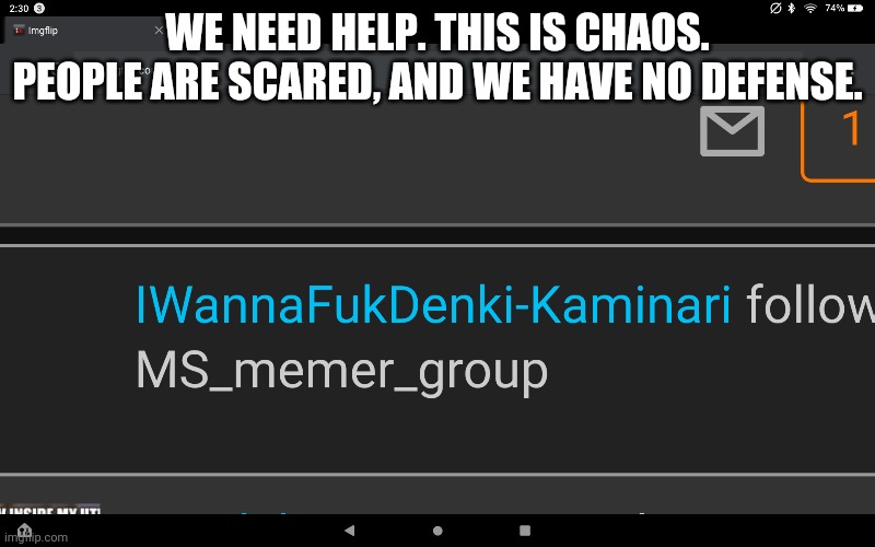 WE NEED HELP. THIS IS CHAOS. PEOPLE ARE SCARED, AND WE HAVE NO DEFENSE. | made w/ Imgflip meme maker
