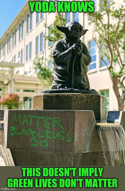 YODA KNOWS; THIS DOESN'T IMPLY GREEN LIVES DON'T MATTER | made w/ Imgflip meme maker