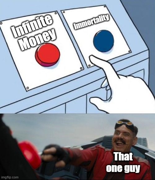 Sonic Button Decision | Immortality; Infinite Money; That one guy | image tagged in sonic button decision | made w/ Imgflip meme maker