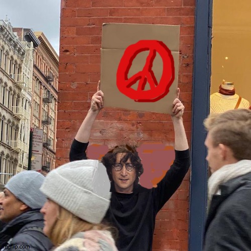 Peace | image tagged in memes,guy holding cardboard sign,peace,lennon,john,love | made w/ Imgflip meme maker