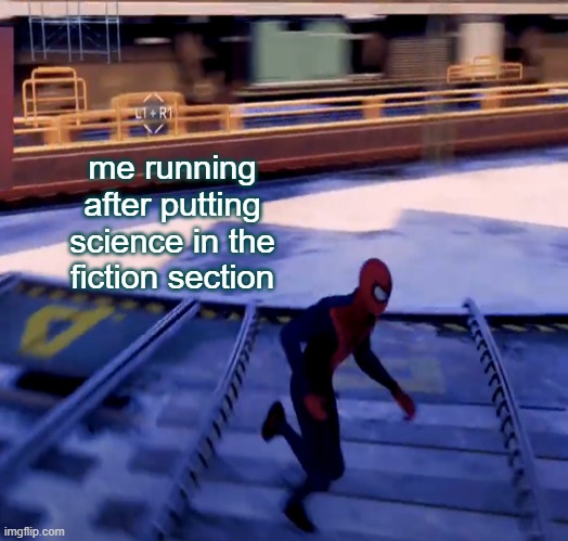 me running after putting science in the fiction section | image tagged in memes | made w/ Imgflip meme maker