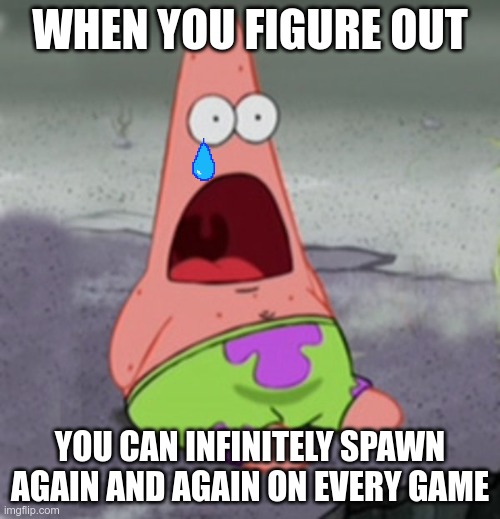 Suprised patrick | WHEN YOU FIGURE OUT; YOU CAN INFINITELY SPAWN AGAIN AND AGAIN ON EVERY GAME | image tagged in patrick star,spongebob,nickelodeon | made w/ Imgflip meme maker