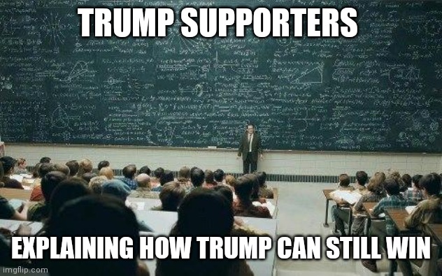 chalkboard | TRUMP SUPPORTERS; EXPLAINING HOW TRUMP CAN STILL WIN | image tagged in chalkboard | made w/ Imgflip meme maker