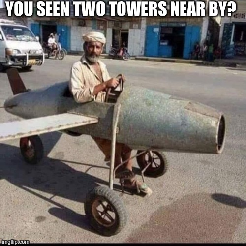 Iranian Air Force | YOU SEEN TWO TOWERS NEAR BY? | image tagged in iranian air force | made w/ Imgflip meme maker