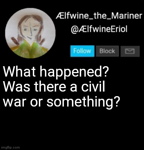 Ælfwine Elf-friend Announcement | What happened? Was there a civil war or something? | image tagged in lfwine elf-friend announcement | made w/ Imgflip meme maker