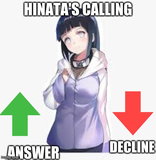 Hinata's calling |  HINATA'S CALLING; DECLINE; ANSWER | image tagged in naruto shippuden,naruto,anime,funny,fun | made w/ Imgflip meme maker