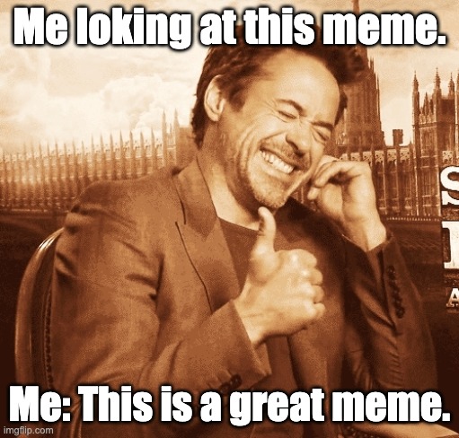 laughing | Me loking at this meme. Me: This is a great meme. | image tagged in laughing | made w/ Imgflip meme maker
