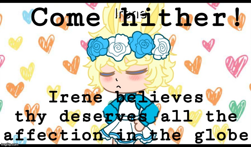 :3 | Come hither! Irene believes thy deserves all the affection in the globe | made w/ Imgflip meme maker
