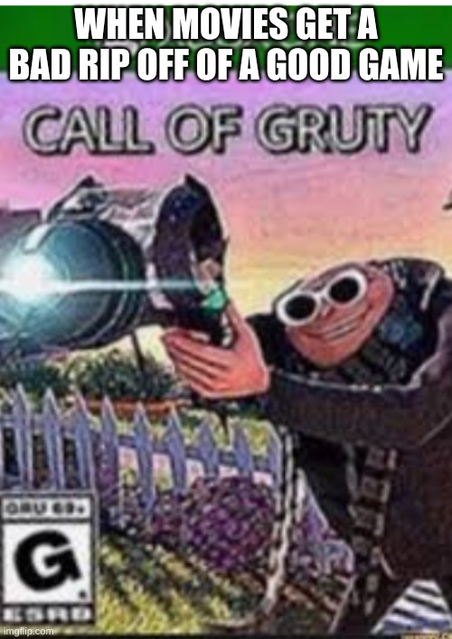 Call of Gruty | WHEN MOVIES GET A BAD RIP OFF OF A GOOD GAME | image tagged in call of gruty | made w/ Imgflip meme maker