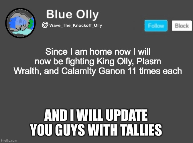 Oh boy here we go | Since I am home now I will now be fighting King Olly, Plasm Wraith, and Calamity Ganon 11 times each; AND I WILL UPDATE YOU GUYS WITH TALLIES | image tagged in wave s announcement template | made w/ Imgflip meme maker