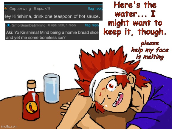 Kirishima ask blog part 5! (remember to submit questions in the comments) | Here's the water... I might want to keep it, though. please help my face is melting | image tagged in blank white template,my hero academia,boku no hero academia,fanart | made w/ Imgflip meme maker