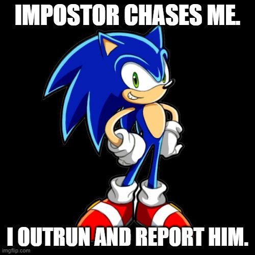 our too slow | IMPOSTOR CHASES ME. I OUTRUN AND REPORT HIM. | image tagged in memes,you're too slow sonic | made w/ Imgflip meme maker