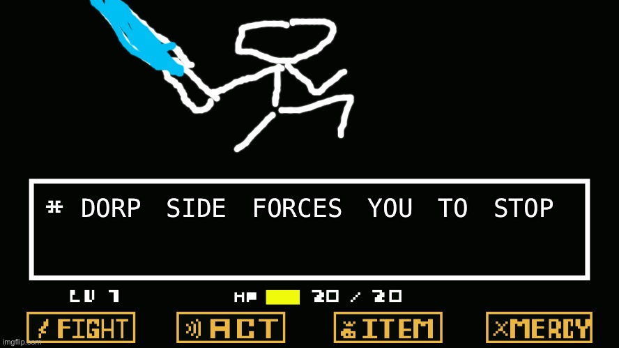 * dorp side forces you to stop | DORP SIDE FORCES YOU TO STOP | image tagged in undertale battle | made w/ Imgflip meme maker