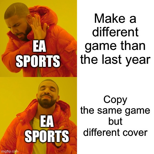 Drake Hotline Bling | Make a different game than the last year; EA SPORTS; Copy the same game but different cover; EA SPORTS | image tagged in memes,drake hotline bling | made w/ Imgflip meme maker
