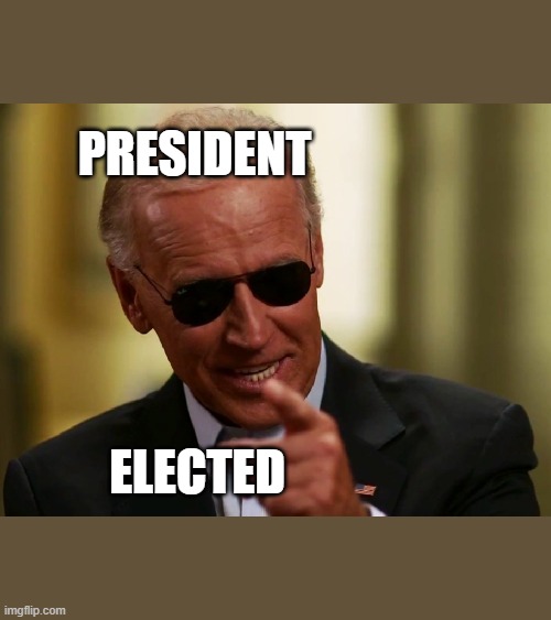 Cool Joe Biden | PRESIDENT; ELECTED | image tagged in cool joe biden | made w/ Imgflip meme maker