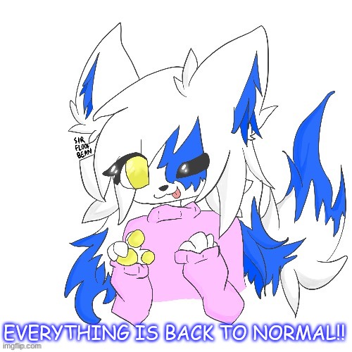Wooohoo! | EVERYTHING IS BACK TO NORMAL!! | image tagged in clear | made w/ Imgflip meme maker