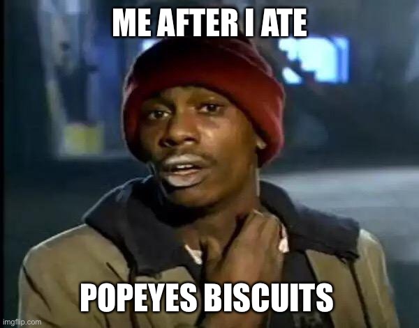 Y'all Got Any More Of That | ME AFTER I ATE; POPEYES BISCUITS | image tagged in memes,y'all got any more of that | made w/ Imgflip meme maker
