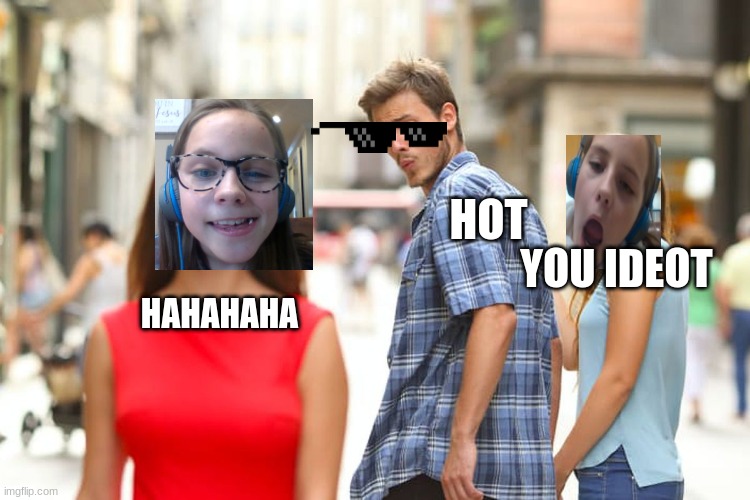 Distracted Boyfriend Meme | HOT; YOU IDEOT; HAHAHAHA | image tagged in memes,distracted boyfriend | made w/ Imgflip meme maker