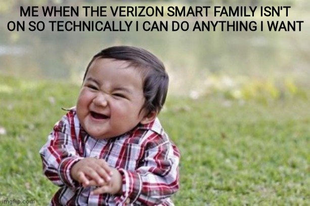 Hehe.. | ME WHEN THE VERIZON SMART FAMILY ISN'T ON SO TECHNICALLY I CAN DO ANYTHING I WANT | image tagged in memes,evil toddler | made w/ Imgflip meme maker