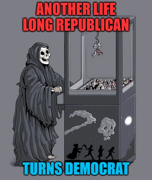 Grim Reaper Claw Machine | ANOTHER LIFE LONG REPUBLICAN; TURNS DEMOCRAT | image tagged in grim reaper claw machine | made w/ Imgflip meme maker
