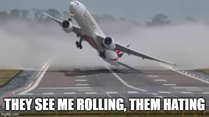 THEY SEE ME ROLLING, THEM HATING | image tagged in funny | made w/ Imgflip meme maker