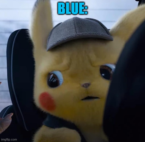 Unsettled detective pikachu | BLUE: | image tagged in unsettled detective pikachu | made w/ Imgflip meme maker