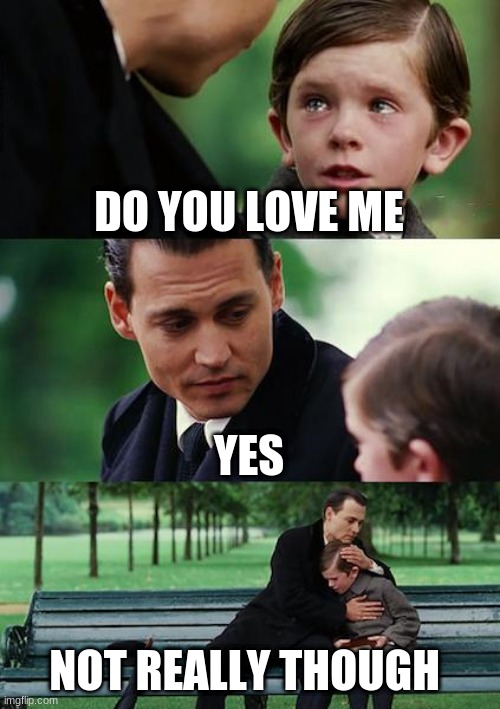 Finding Neverland | DO YOU LOVE ME; YES; NOT REALLY THOUGH | image tagged in memes,finding neverland | made w/ Imgflip meme maker