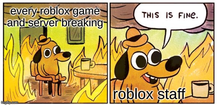 Roblox's Problems | every roblox game and server breaking; roblox staff | image tagged in memes,this is fine,roblox meme | made w/ Imgflip meme maker