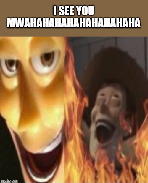 idk what to post anymore | I SEE YOU MWAHAHAHAHAHAHAHAHAHA | made w/ Imgflip meme maker
