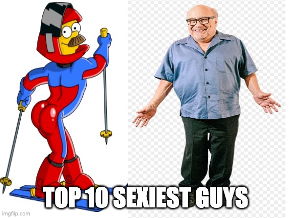 TOP 10 SEXIEST GUYS | image tagged in danny devito | made w/ Imgflip meme maker