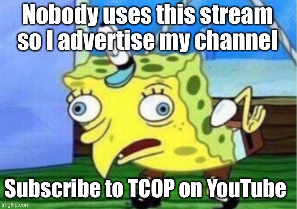 Do it fellow YouTuber | Nobody uses this stream so I advertise my channel; Subscribe to TCOP on YouTube | image tagged in memes,mocking spongebob | made w/ Imgflip meme maker