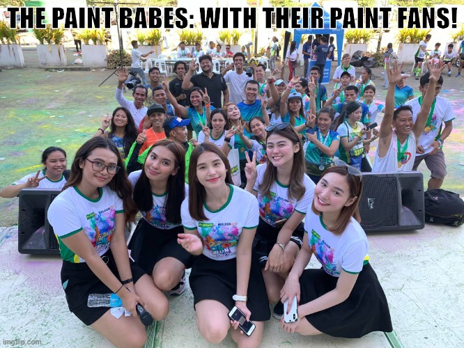 The Paint Babes got another one | THE PAINT BABES: WITH THEIR PAINT FANS! | image tagged in the paint babes,babes,hot babes,paint,crowd,crowd of people | made w/ Imgflip meme maker