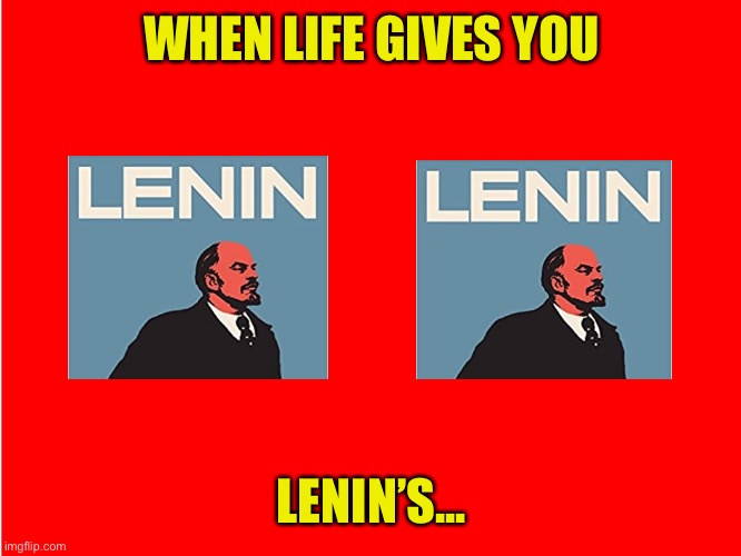 Red Background | WHEN LIFE GIVES YOU LENIN’S... | image tagged in red background | made w/ Imgflip meme maker