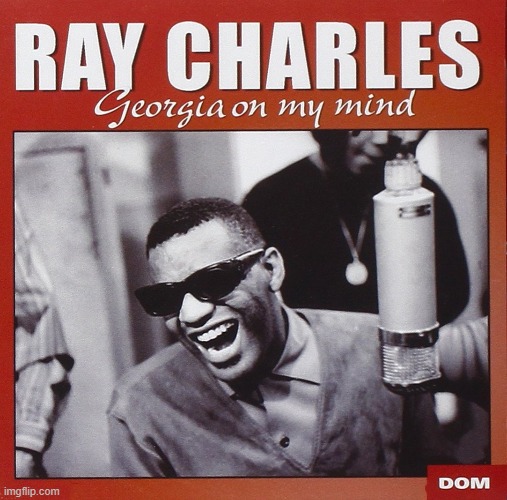 Ray Charles Georgia on my Mind | image tagged in ray charles georgia on my mind | made w/ Imgflip meme maker