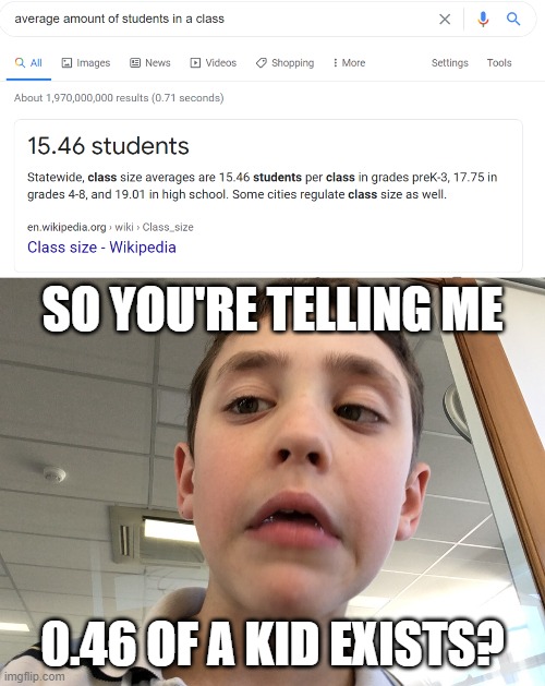 0.46 of a kid exists??????? | SO YOU'RE TELLING ME; 0.46 OF A KID EXISTS? | image tagged in confused kid | made w/ Imgflip meme maker