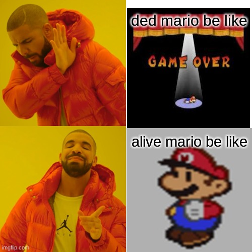 drake mario meme | ded mario be like; alive mario be like | image tagged in mario | made w/ Imgflip meme maker