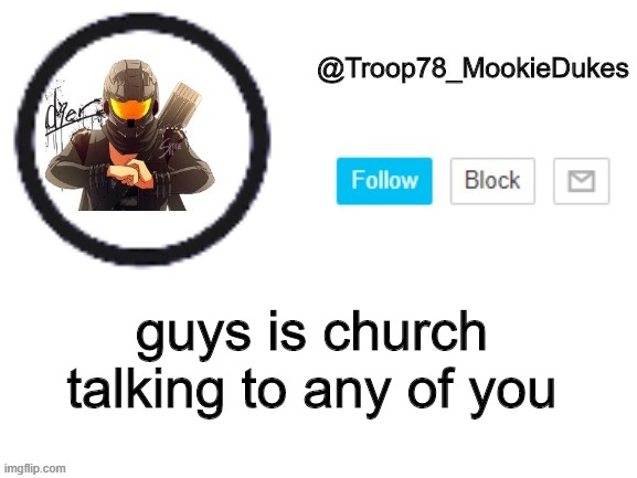 he said something very worrying and hasnt responded please tell me he's talking to one of you | guys is church talking to any of you | image tagged in troop78_mookiedukes | made w/ Imgflip meme maker