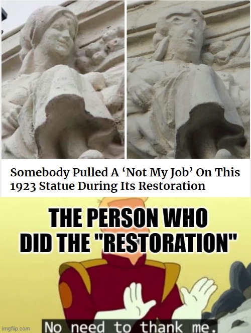 well ok then | THE PERSON WHO DID THE "RESTORATION" | image tagged in no need to thank me | made w/ Imgflip meme maker