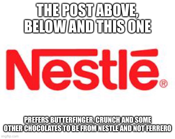 Nestle  | THE POST ABOVE, BELOW AND THIS ONE; PREFERS BUTTERFINGER, CRUNCH AND SOME OTHER CHOCOLATES TO BE FROM NESTLE AND NOT FERRERO | image tagged in nestle | made w/ Imgflip meme maker