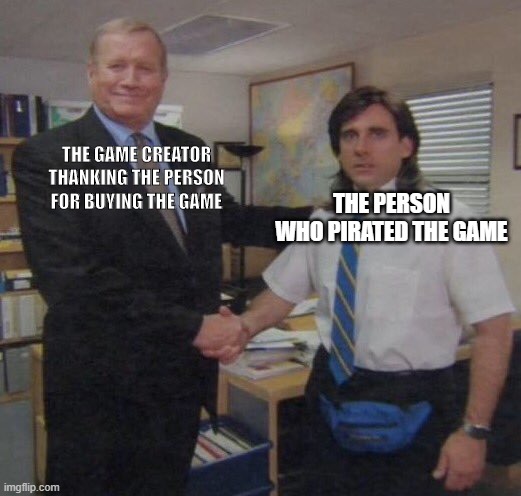 uuuhh | THE PERSON WHO PIRATED THE GAME; THE GAME CREATOR THANKING THE PERSON FOR BUYING THE GAME | image tagged in the office congratulations | made w/ Imgflip meme maker